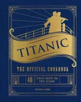 KNYGA Weldon Owen Titanic: The Official Cookbook, 40 Timeless Recipes for Every Occasion (Titanic Film Cookbook, Titanic Film Entertaining)