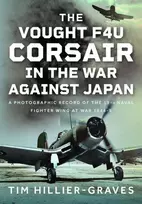 KNYGA Tim Hillier Graves Vought F4U Corsair in The War Against Japan, A Photographic Record of the 15th Naval Fighter Wing at War 1944-5