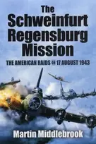 KNYGA Martin Middlebrook Schweinfurt-Regensburg Mission: The American Raids on 17 August 1943
