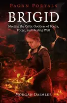 KNYGA Morgan Daimler Pagan Portals – Brigid – Meeting the Celtic Goddess of Poetry, Forge, and Well