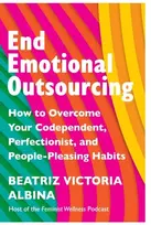 KNYGA Beatriz Victoria Albina End Emotional Outsourcing, How to Overcome Your Codependent, Perfectionist, People-Pleasing Habits