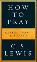 KNYGA C.S. Lewis How to Pray, Reflections & Essays