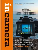 KNYGA Gordon Laing In Camera: How to Get Perfect Pictures Straight Out of the Camera