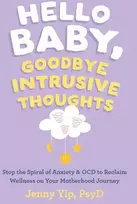 KNYGA Jenny Yip Hello Baby, Goodbye Intrusive Thoughts, Stop the Spiral of Anxiety and OCD to Reclaim Wellness on Your Motherhood Journey