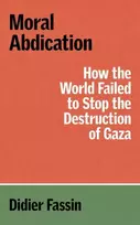 KNYGA Didier Fassin Moral Abdication, How the World Failed to Stop the Destruction of Gaza