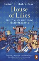KNYGA Justine Firnhaber Baker House of Lilies, The Dynasty that Made Medieval France