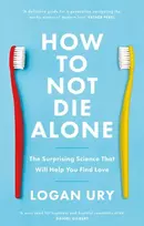 KNYGA Logan Ury Ury Logan How to Not Die Alone: The Surprising Science That Will Help You Find Love
