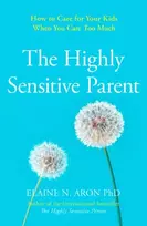 KNYGA Elaine N Aron Highly Sensitive Parent, How to Care for Your Kids When You Care Too Much