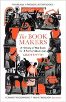 KNYGA Adam Smyth Smyth Adam Book-Makers: A History of the Book in 18 Remarkable Lives