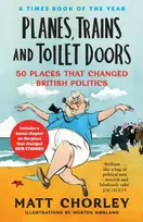 KNYGA Matt Chorley Planes, Trains and Toilet Doors, 50 Places That Changed British Politics