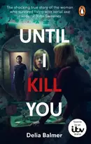 KNYGA Delia Balmer Until I Kill You, The shocking true story of the woman who survived living with serial axe murderer John Sweeney