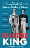 KNYGA Andrew Lownie Traitor King, The Scandalous Exile of the Duke and Duchess of Windsor: AS FEATURED ON CHANNEL 4 TV DOCUMENTARY
