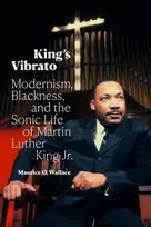 KNYGA Maurice O Wallace King's Vibrato, Modernism, Blackness, and the Sonic Life of Martin Luther King Jr.