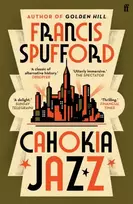KNYGA Spufford F Cahokia Jazz, From the prizewinning author of Golden Hill ‘the best book of the century’ Richard Osman
