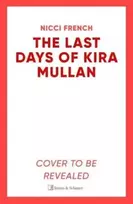 KNYGA Nicci French Last Days of Kira Mullan, The unputdownable new thriller from the author of Richard & Judy Book Club pick Has Anyone Seen Charlotte Salter?