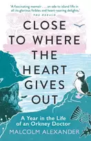KNYGA Malcolm Alexander Close to Where the Heart Gives Out, A Year in the Life of an Orkney Doctor