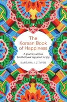 KNYGA Barbara J Zitwer Korean Book of Happiness, A journey across South Korea in pursuit of joy