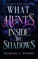 KNYGA Harper L Woods What Hunts Inside the Shadows, your next fantasy romance obsession! (Of Flesh and Bone Book 2)