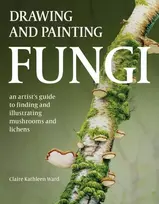 KNYGA Claire Kathleen Ward Drawing and Painting Fungi, An Artists Guide to Finding and Illustrating Mushrooms and Lichens