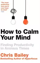 KNYGA Chris Bailey How to Calm Your Mind, Finding Productivity in Anxious Times