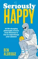 KNYGA Ben Aldridge Seriously HAPPY, 10 life-changing philosophy lessons from Stoicism to Zen to supercharge your mindset