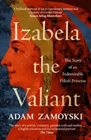 KNYGA Adam Zamoyski Izabela the Valiant, The Story of an Indomitable Polish Princess