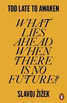 KNYGA Slavoj Zizek Too Late to Awaken, What Lies Ahead When There is No Future?