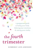 KNYGA Kimberly Ann Johnson Fourth Trimester, A Postpartum Guide to Your Body, Balancing Your Emotions, and Restoring Your Vitality