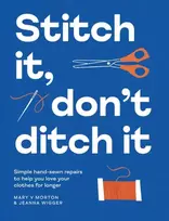 KNYGA Mary Morton Morton, Mary V; Wigger, Jeanna Stitch It, Don't Ditch It: Simple hand-sewn repairs to help you love your clothes for longer