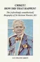 KNYGA Ian Strathcarron Crikey! How Did That Happen?, The Refreshingly Unauthorised Biography of Sir Bertram Wooster, KG