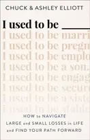 KNYGA Chuck Elliott I Used to Be ——— – How to Navigate Large and Small Losses in Life and Find Your Path Forward