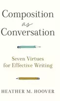 KNYGA Heather M Hoover Composition as Conversation – Seven Virtues for Effective Writing