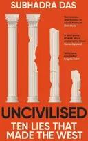 KNYGA Subhadra Das Uncivilised, A science historian explores ten founding ideas of Western civilisation and unearths their flaws