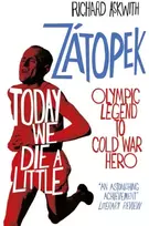 KNYGA Richard Askwith Today We Die a Little, Emil Zatopek, Olympic Legend to Cold War Hero