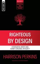 KNYGA Harrison Perkins Righteous By Design, Covenantal Merit and Adam's Original Integrity