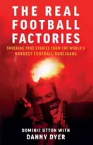 KNYGA Dominic Utton Real Football Factories, Shocking True Stories from the World's Hardest Football Fans