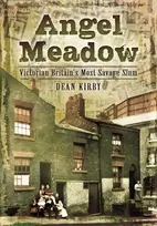 KNYGA Dean J Kirby Angel Meadow, Victorian Britain's Most Savage Slum