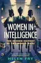 KNYGA Helen Fry Women in Intelligence, The Hidden History of Two World Wars