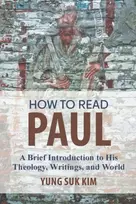 KNYGA Yung Suk Kim How to Read Paul, A Brief Introduction to His Theology, Writings, and World