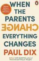 KNYGA Paul Dix When the Parents Change, Everything Changes, Seismic Shifts in Children’s Behaviour