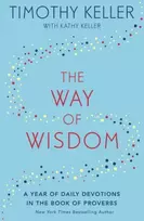 KNYGA Timothy J Keller The Way of Wisdom, A Year of Daily Devotions in the Book of Proverbs (US title: God's Wisdom for Navigating Life)