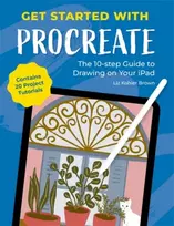 KNYGA Liz Kohler Brown Get Started with Procreate, The 10-Step Guide to Drawing on Your iPad: Contains 20 Project Tutorials