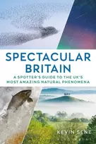 KNYGA Kevin Sene Spectacular Britain, A spotter's guide to the UK’s most amazing natural phenomena