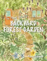 KNYGA Pippa Chapman Plant Lover's Backyard Forest Garden, Trees, Fruit and Veg in Small Spaces