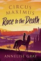 KNYGA Annelise Gray Circus Maximus: Race to the Death, An Ancient Roman adventure
