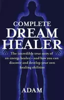 KNYGA Adam Complete Dreamhealer, The incredible true story of an energy healer - and how you can discover and develop your own healing abilities