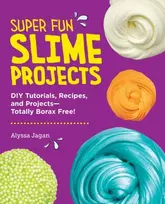 KNYGA Alyssa Jagan Super Fun Slime Projects, DIY Tutorials, Recipes, and Projects—Totally Borax Free!