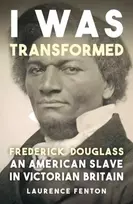 KNYGA Laurence Fenton I Was Transformed' Frederick Douglass, An American Slave in Victorian Britain