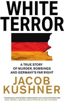 KNYGA Jacob Kushner Baltas Terror, A True Story of Murder, Bombings and Germany’s Far Right