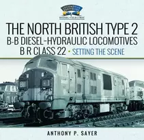 KNYGA Anthony P Sayer North British Type 2 B-B Diesel-Hydraulic Locomotives, BR Class 22 - Volume 1 - Setting the Scene
